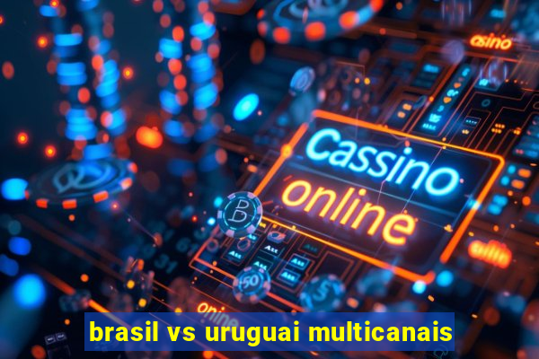 brasil vs uruguai multicanais